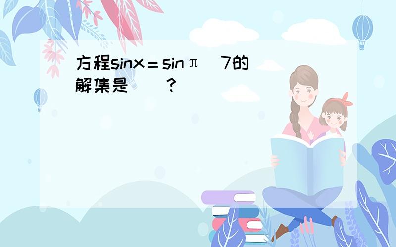 方程sinx＝sinπ／7的解集是＿＿?