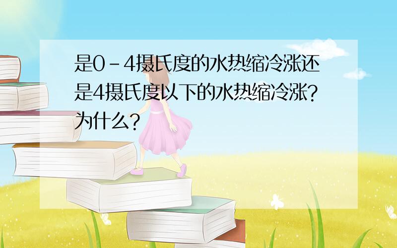 是0-4摄氏度的水热缩冷涨还是4摄氏度以下的水热缩冷涨?为什么?