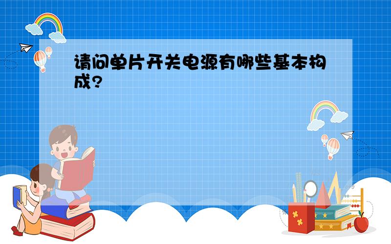 请问单片开关电源有哪些基本构成?