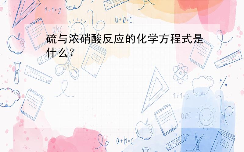 硫与浓硝酸反应的化学方程式是什么？