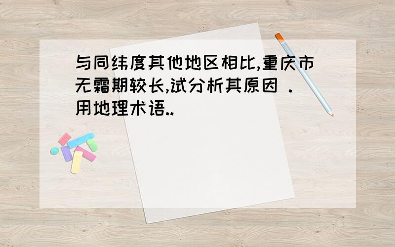 与同纬度其他地区相比,重庆市无霜期较长,试分析其原因 .用地理术语..