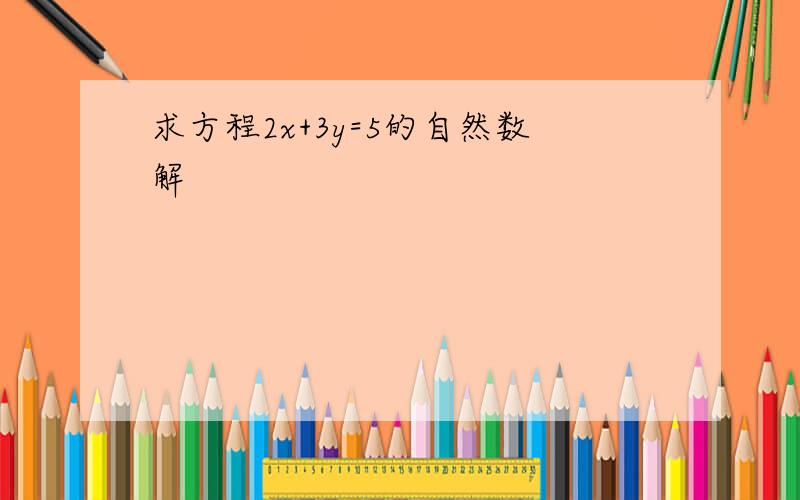 求方程2x+3y=5的自然数解