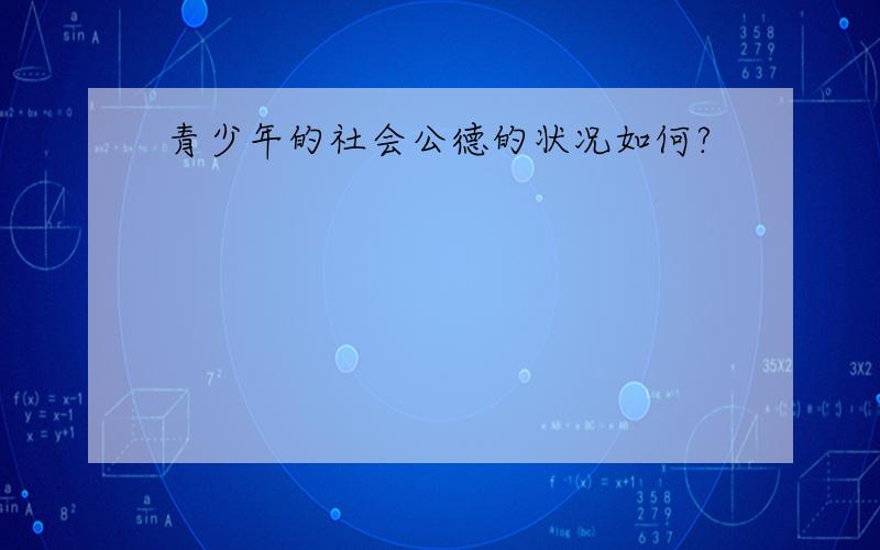 青少年的社会公德的状况如何?