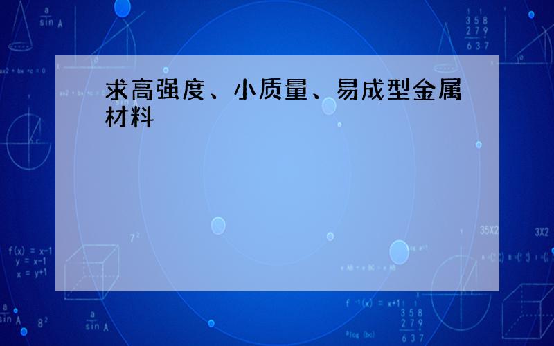 求高强度、小质量、易成型金属材料