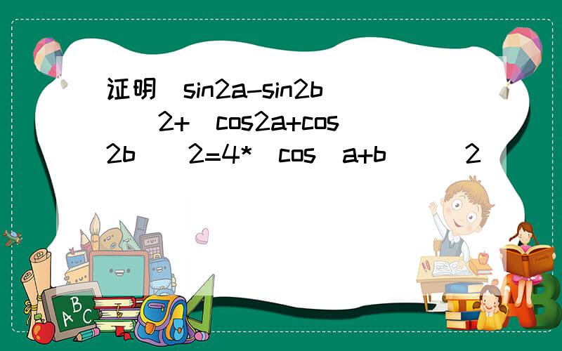 证明(sin2a-sin2b)^2+(cos2a+cos2b)^2=4*(cos(a+b))^2