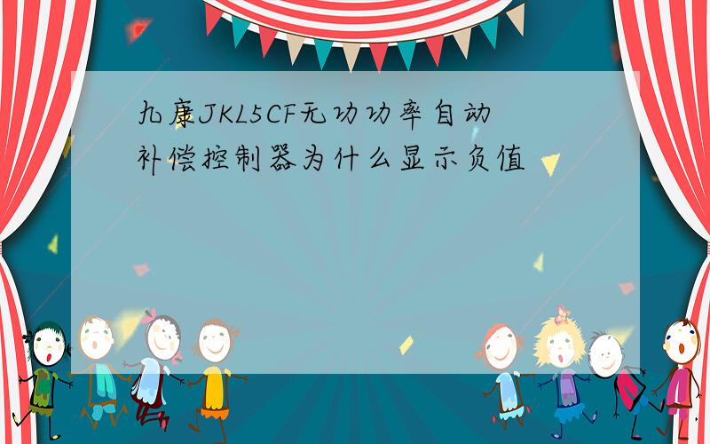 九康JKL5CF无功功率自动补偿控制器为什么显示负值