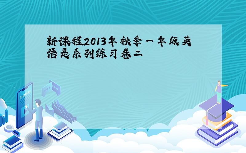 新课程2013年秋季一年级英语是系列练习卷二