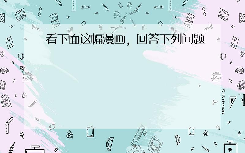 看下面这幅漫画，回答下列问题