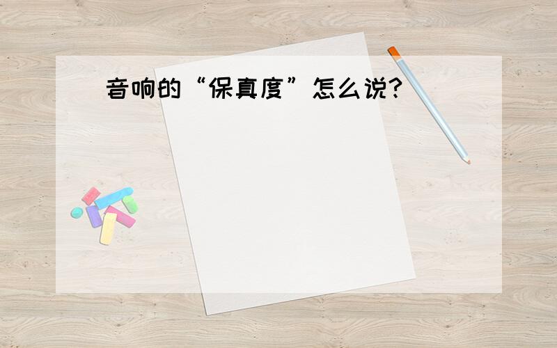 音响的“保真度”怎么说?