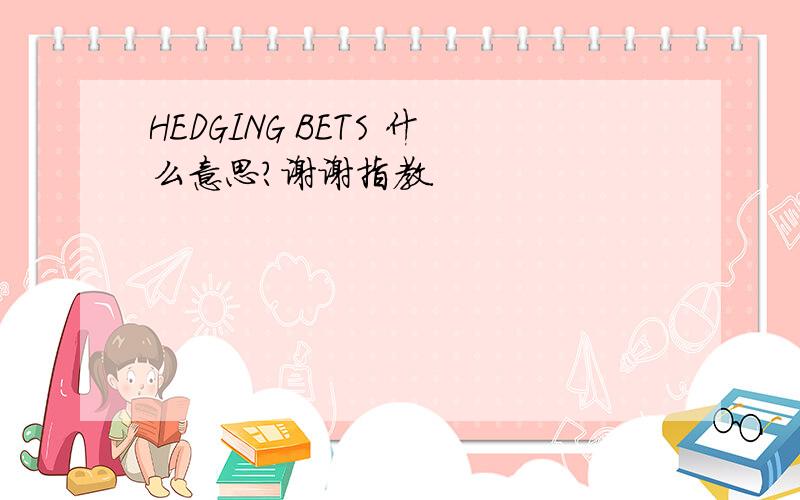 HEDGING BETS 什么意思?谢谢指教.