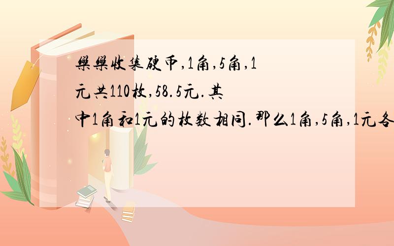 乐乐收集硬币,1角,5角,1元共110枚,58.5元.其中1角和1元的枚数相同.那么1角,5角,1元各有几枚?