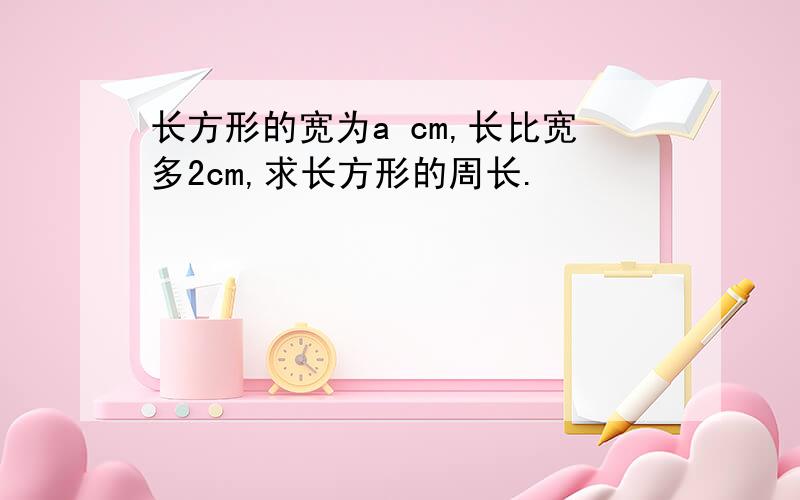 长方形的宽为a cm,长比宽多2cm,求长方形的周长.