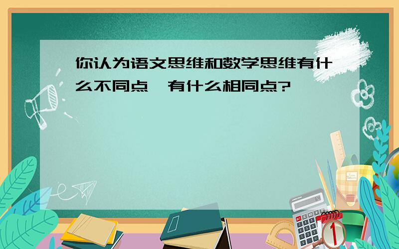 你认为语文思维和数学思维有什么不同点,有什么相同点?