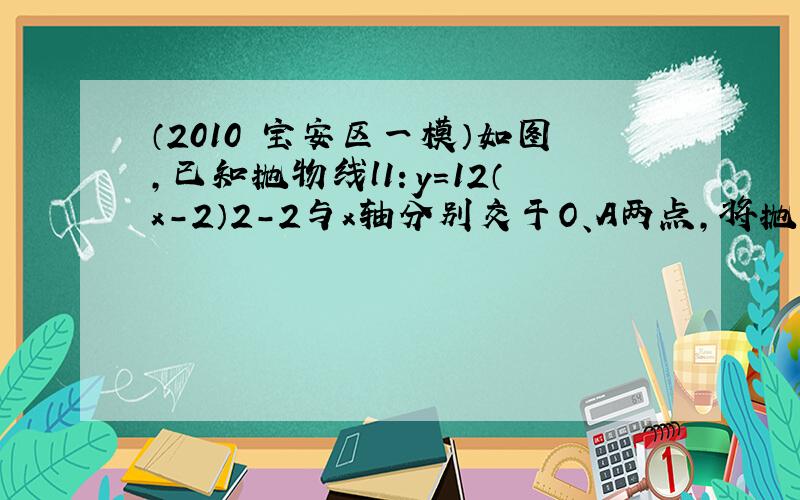 （2010•宝安区一模）如图，已知抛物线l1：y=12（x-2）2-2与x轴分别交于O、A两点，将抛物线l1向上平移得到