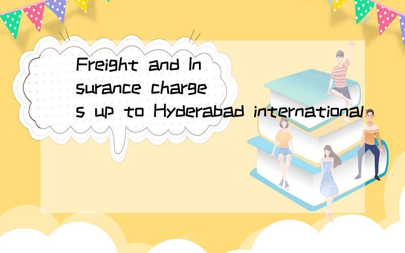 Freight and Insurance charges up to Hyderabad international