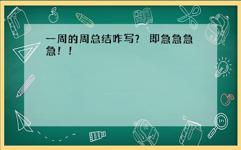 一周的周总结咋写？ 即急急急急！！