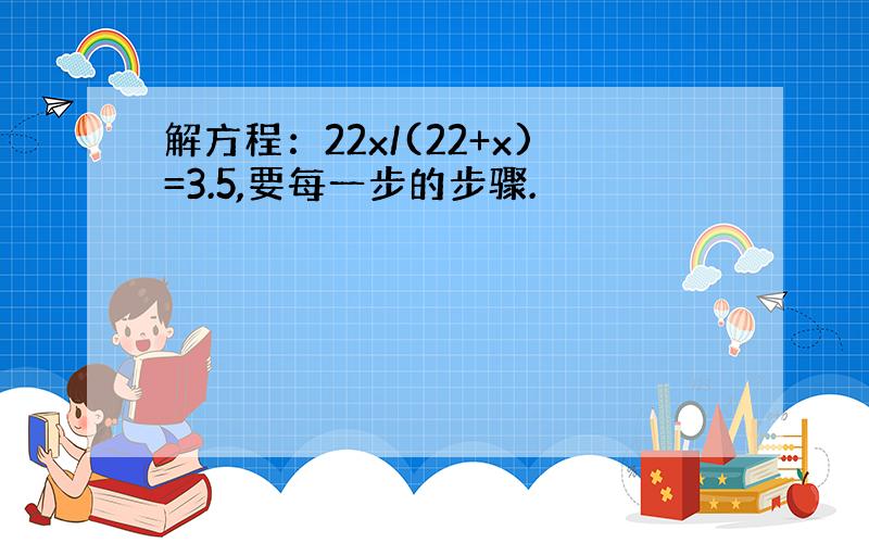 解方程：22x/(22+x)=3.5,要每一步的步骤.