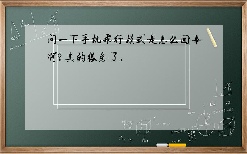 问一下手机飞行模式是怎么回事啊?真的很急了,