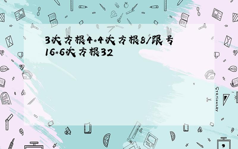 3次方根4*4次方根8/跟号16*6次方根32