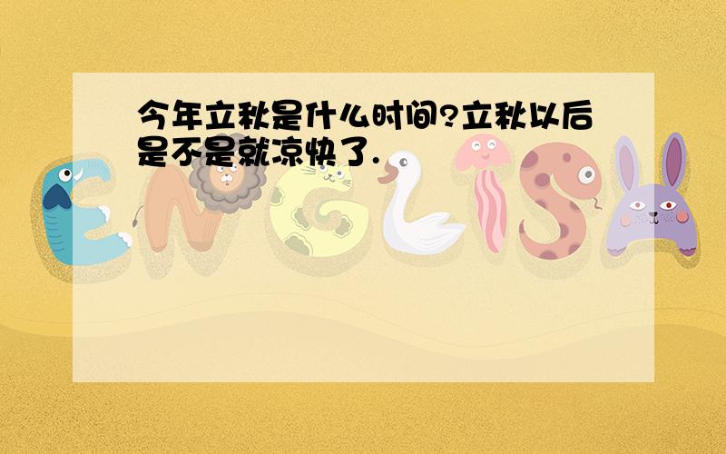 今年立秋是什么时间?立秋以后是不是就凉快了.