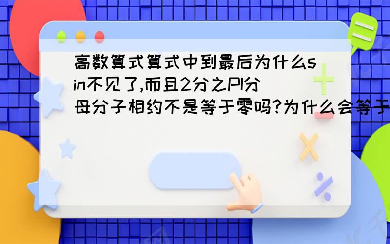 高数算式算式中到最后为什么sin不见了,而且2分之PI分母分子相约不是等于零吗?为什么会等于PI分之2?