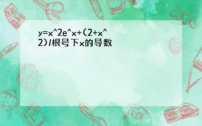 y=x^2e^x+(2+x^2)/根号下x的导数