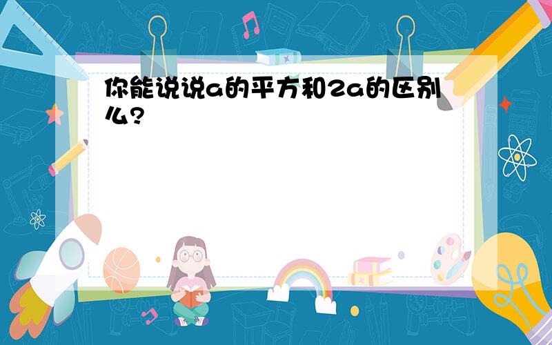 你能说说a的平方和2a的区别么?