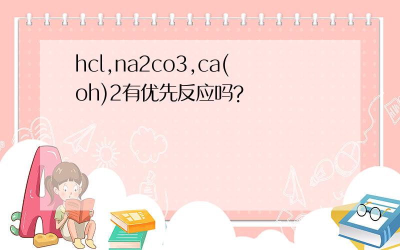 hcl,na2co3,ca(oh)2有优先反应吗?