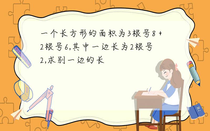 一个长方形的面积为3根号8＋2根号6,其中一边长为2根号2,求别一边的长