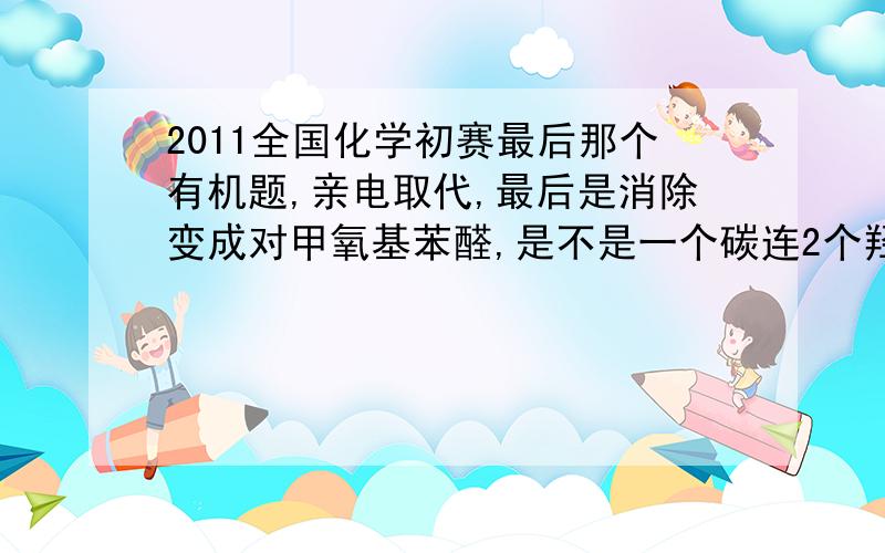 2011全国化学初赛最后那个有机题,亲电取代,最后是消除变成对甲氧基苯醛,是不是一个碳连2个羟基消除的