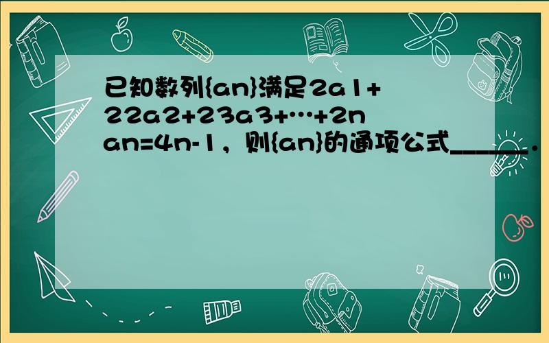 已知数列{an}满足2a1+22a2+23a3+…+2nan=4n-1，则{an}的通项公式______．