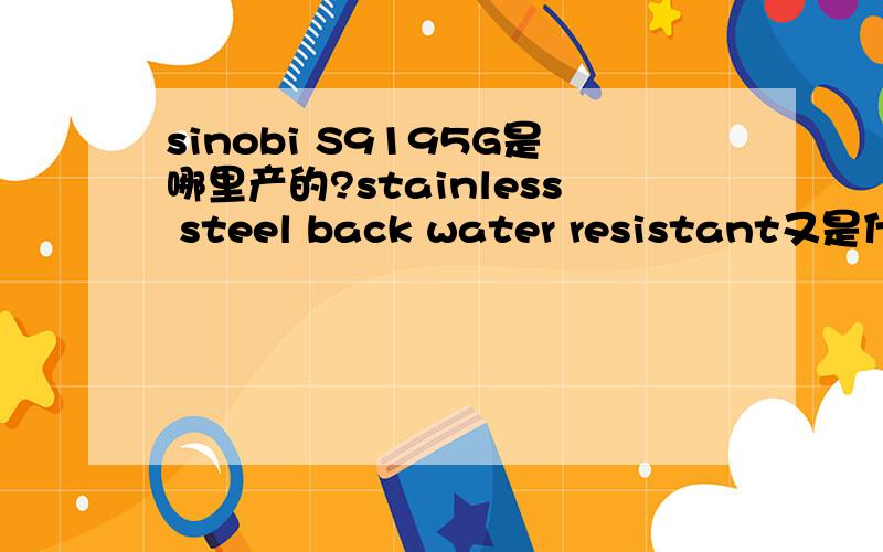 sinobi S9195G是哪里产的?stainless steel back water resistant又是什么意