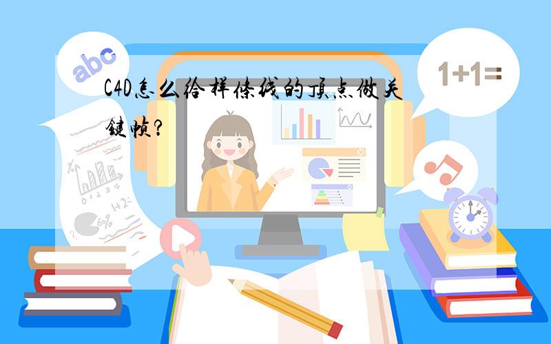 C4D怎么给样条线的顶点做关键帧?