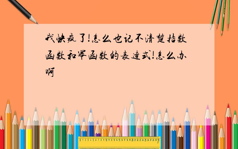 我快疯了!怎么也记不清楚指数函数和幂函数的表达式!怎么办啊