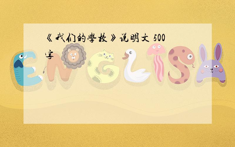 《我们的学校》说明文 500字