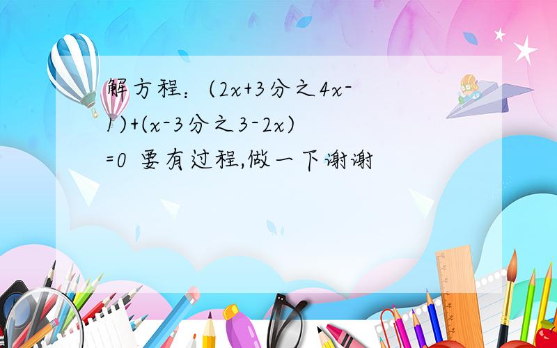 解方程：(2x+3分之4x-1)+(x-3分之3-2x)=0 要有过程,做一下谢谢