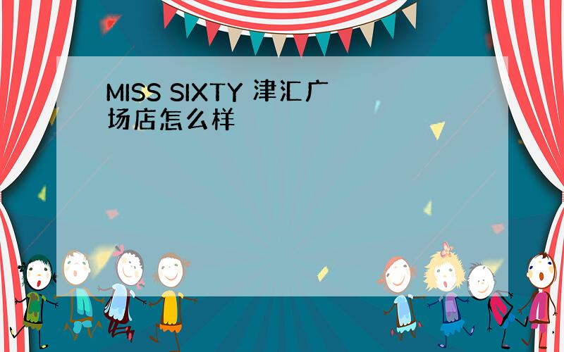 MISS SIXTY 津汇广场店怎么样