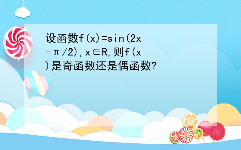 设函数f(x)=sin(2x-π/2),x∈R,则f(x)是奇函数还是偶函数?