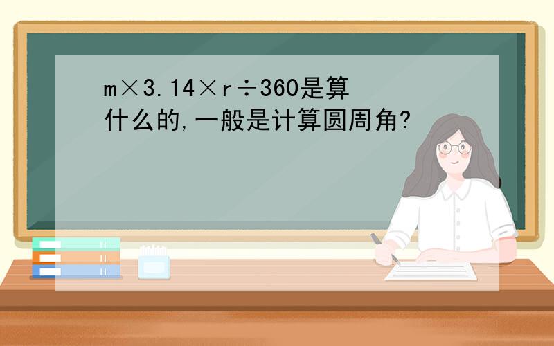 m×3.14×r÷360是算什么的,一般是计算圆周角?