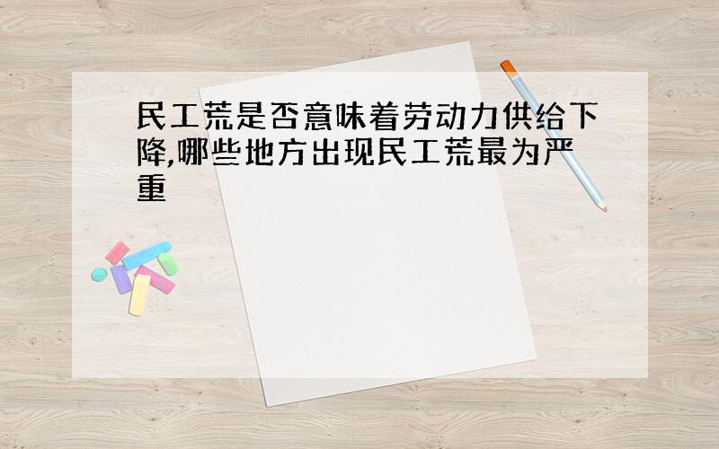 民工荒是否意味着劳动力供给下降,哪些地方出现民工荒最为严重