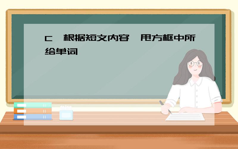 C,根据短文内容,甩方框中所给单词