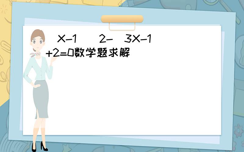 (X-1)^2-(3X-1)+2=0数学题求解