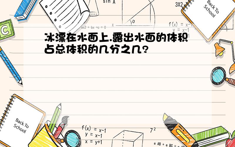 冰漂在水面上.露出水面的体积占总体积的几分之几?