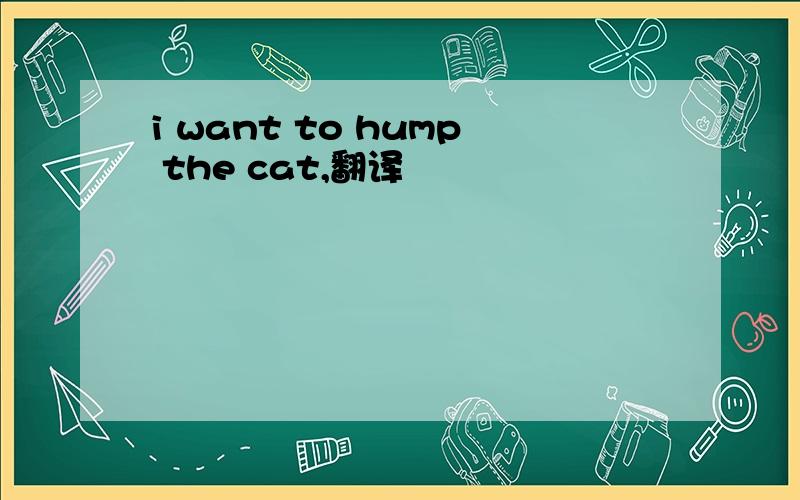 i want to hump the cat,翻译