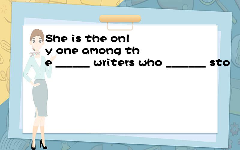 She is the only one among the ______ writers who _______ sto