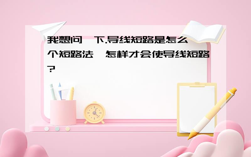 我想问一下.导线短路是怎么一个短路法,怎样才会使导线短路?