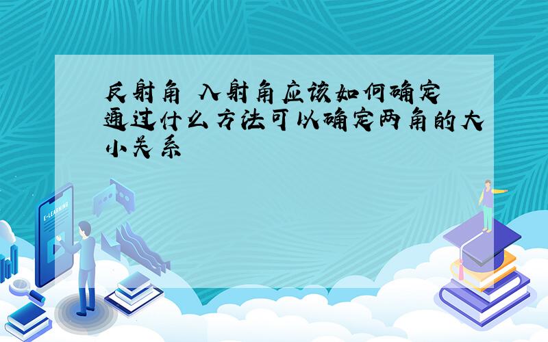 反射角 入射角应该如何确定 通过什么方法可以确定两角的大小关系