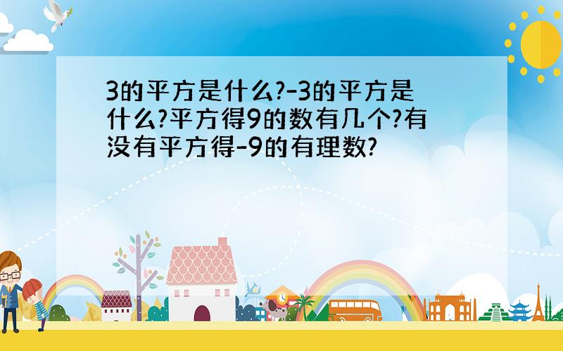 3的平方是什么?-3的平方是什么?平方得9的数有几个?有没有平方得-9的有理数?