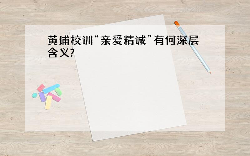 黄埔校训“亲爱精诚”有何深层含义?