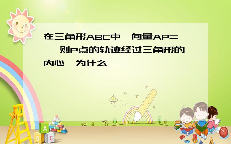 在三角形ABC中,向量AP= ,则P点的轨迹经过三角形的内心,为什么